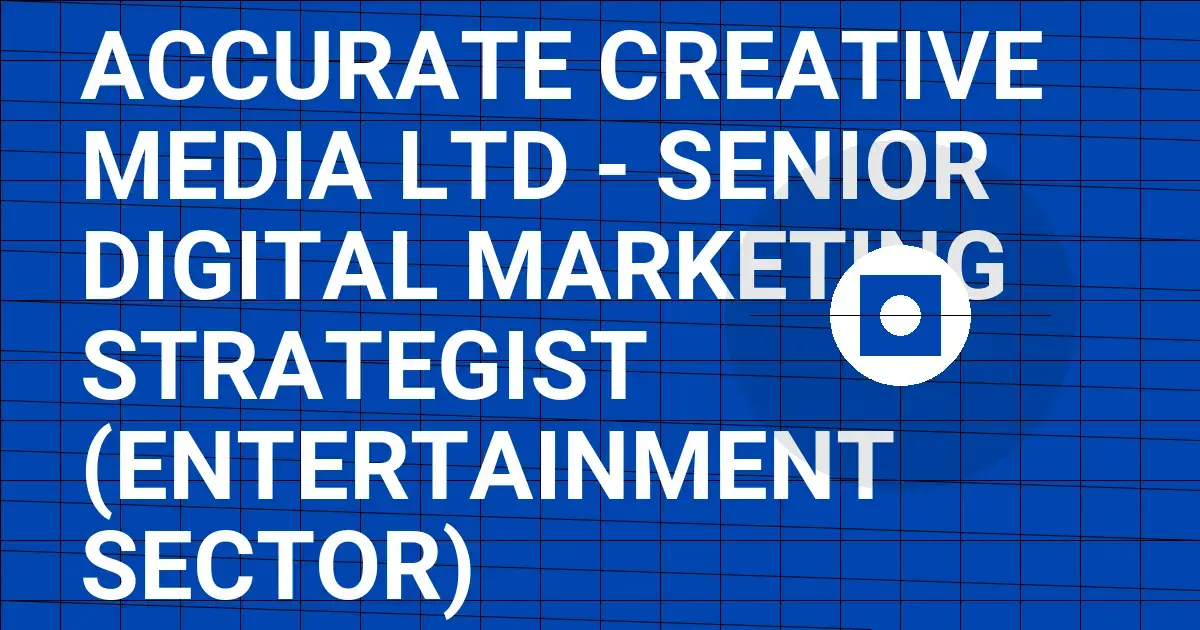 Accurate Creative Media Ltd - Senior Digital Marketing Strategist (Entertainment Sector)
