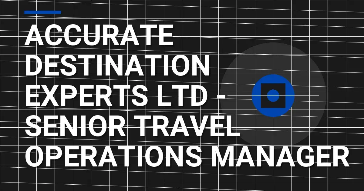 Accurate Destination Experts Ltd - Senior Travel Operations Manager
