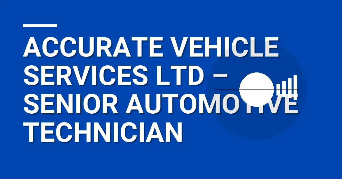 Accurate Vehicle Services Ltd – Senior Automotive Technician