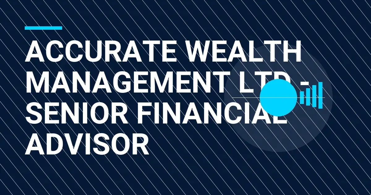 Accurate Wealth Management Ltd - Senior Financial Advisor