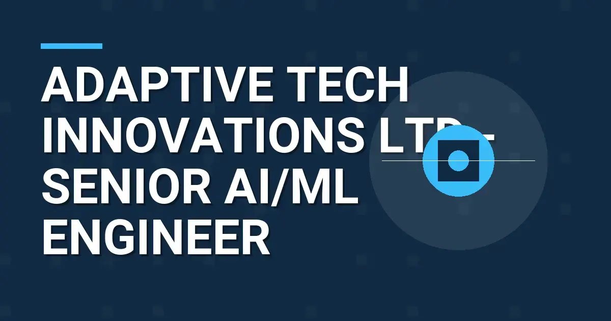 Adaptive Tech Innovations Ltd - Senior AI/ML Engineer