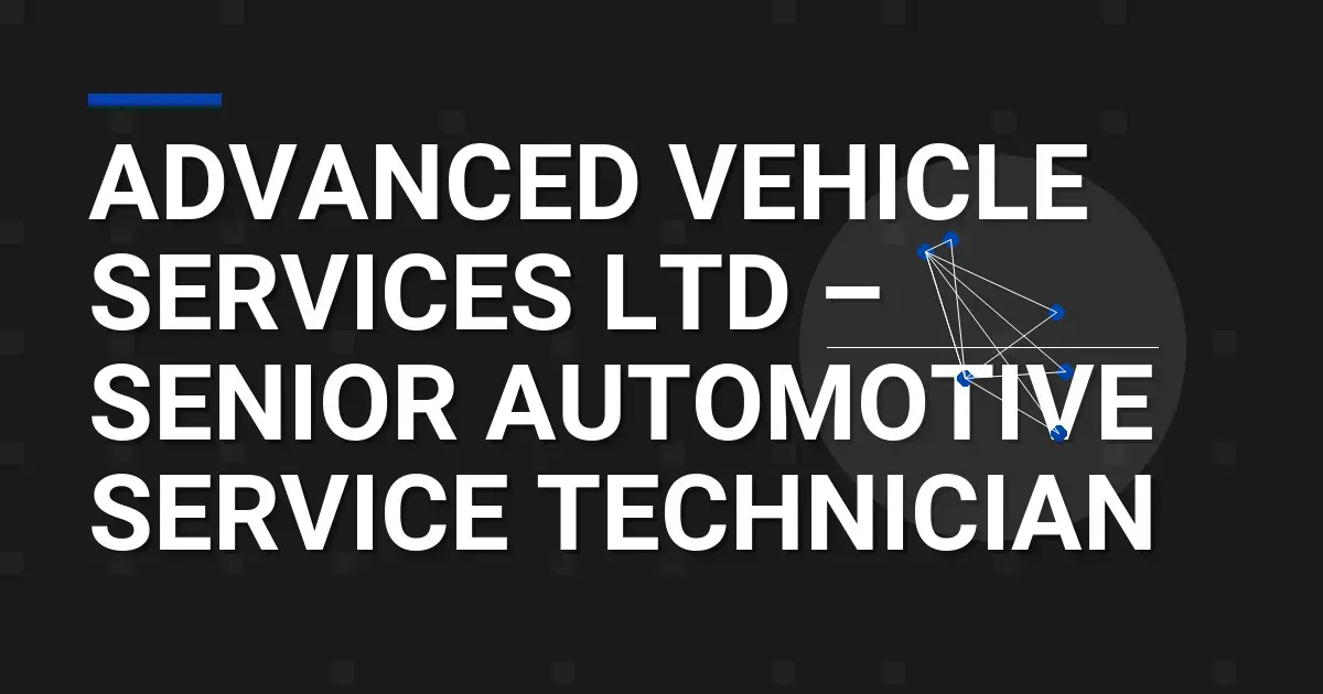 Advanced Vehicle Services Ltd – Senior Automotive Service Technician