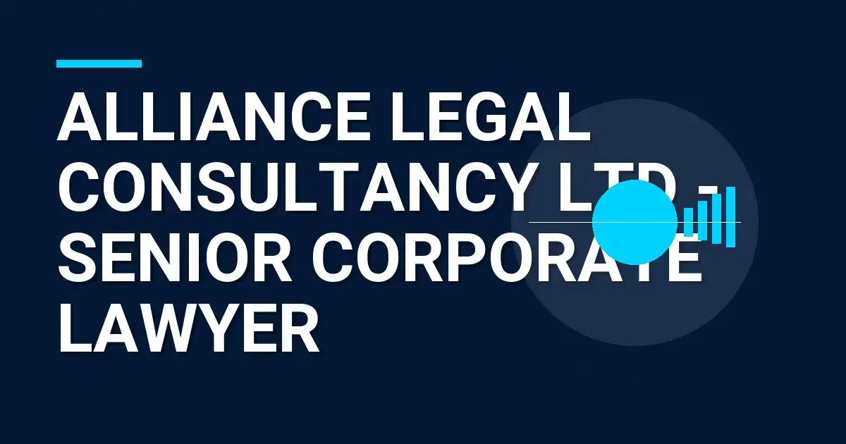 Alliance Legal Consultancy Ltd - Senior Corporate Lawyer