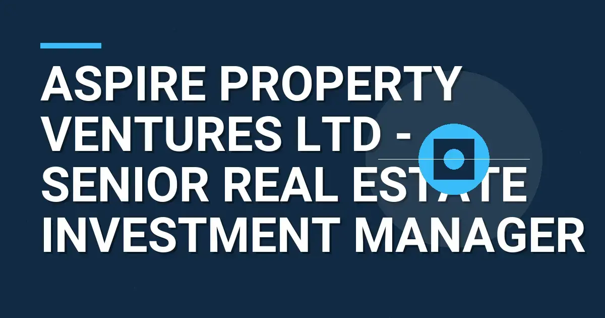Aspire Property Ventures Ltd - Senior Real Estate Investment Manager
