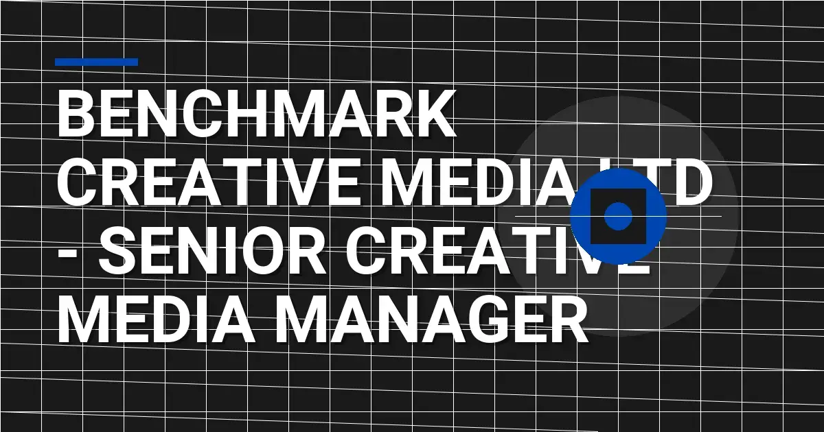 Benchmark Creative Media Ltd - Senior Creative Media Manager