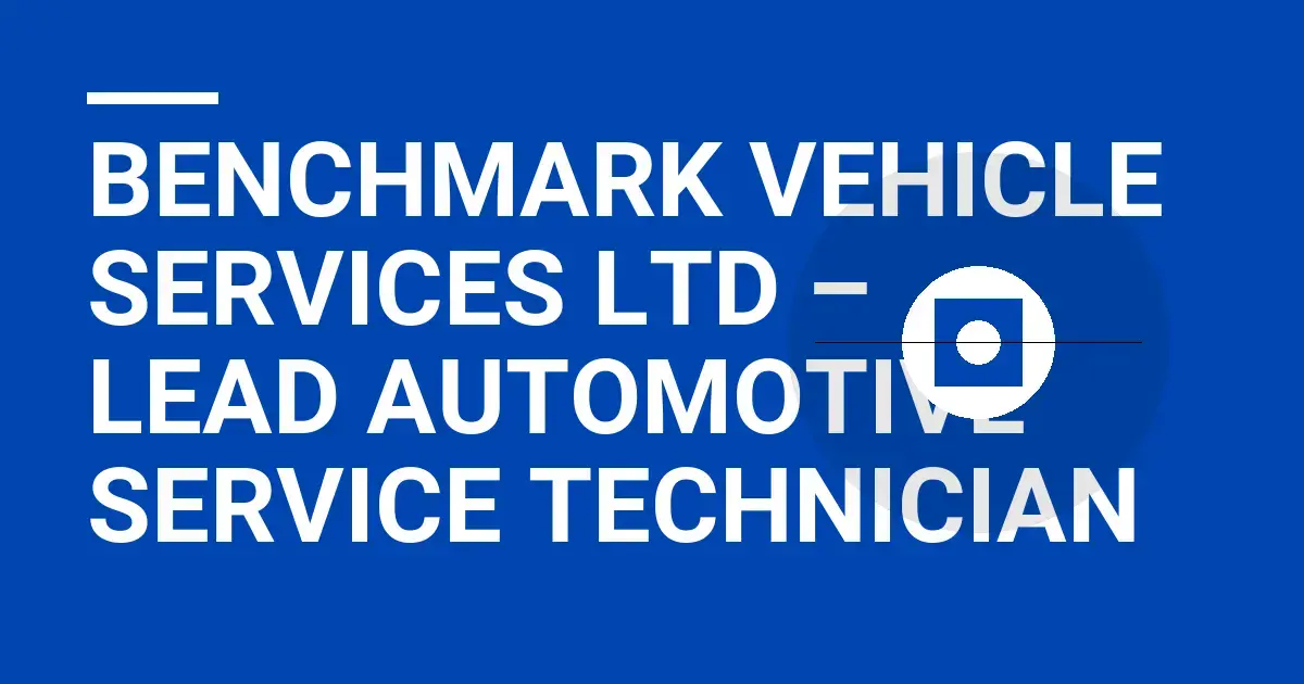 Benchmark Vehicle Services Ltd – Lead Automotive Service Technician