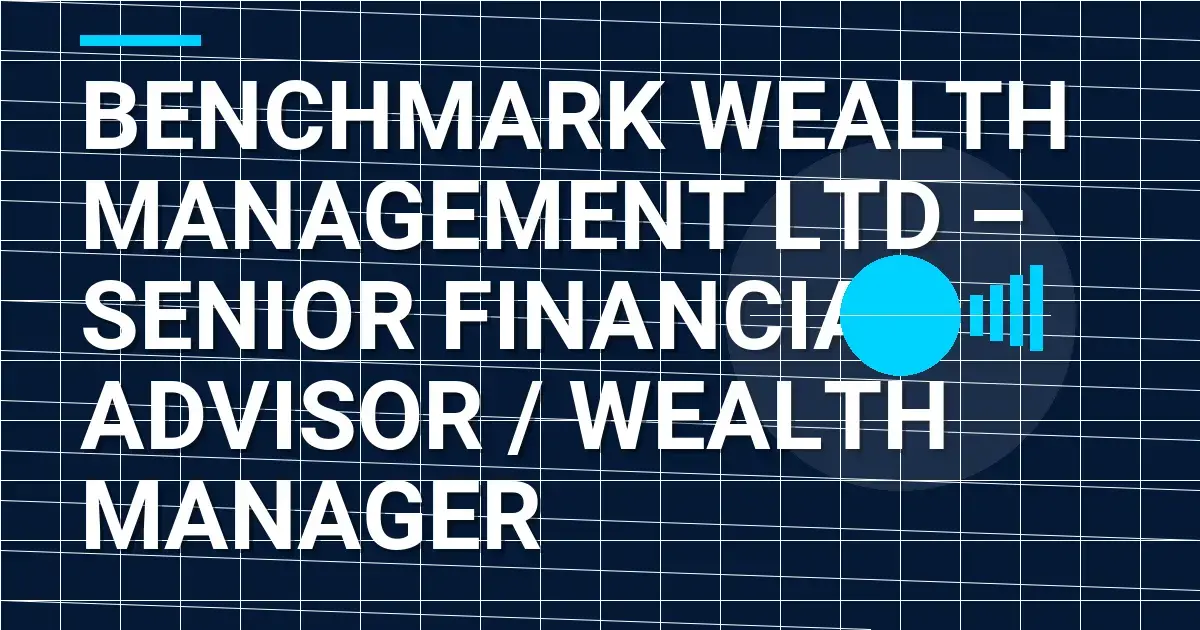 Benchmark Wealth Management Ltd – Senior Financial Advisor / Wealth Manager
