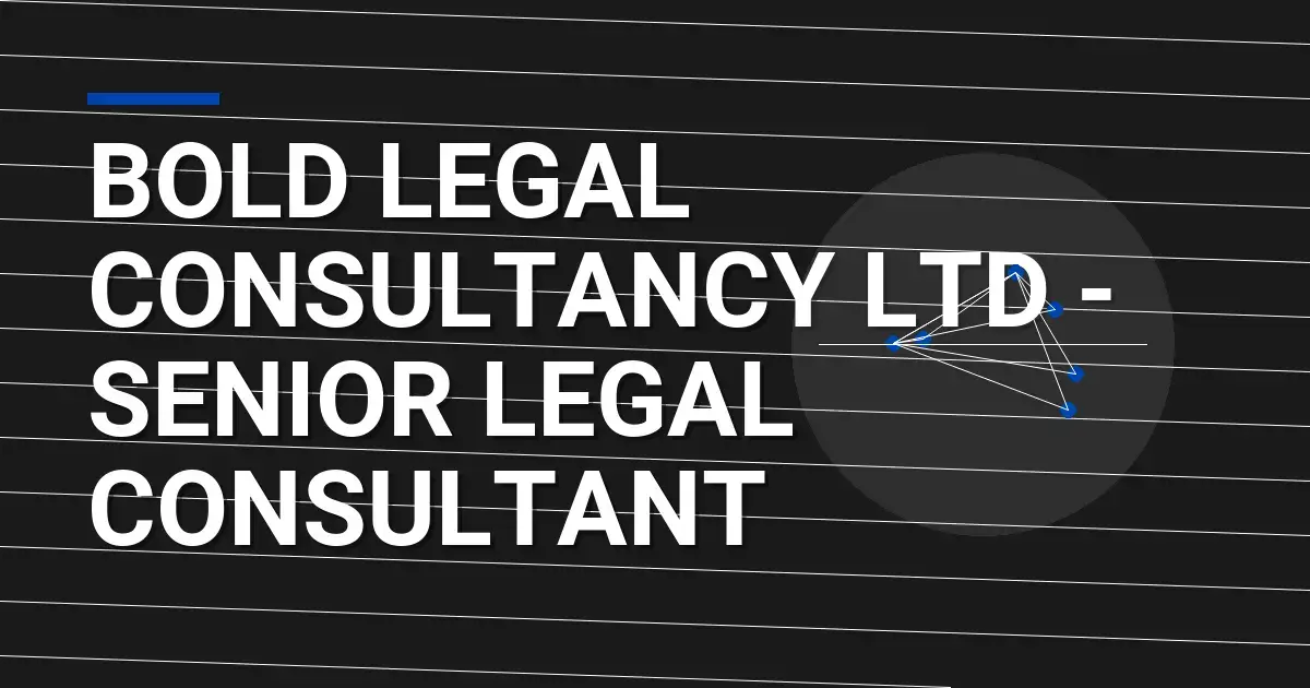 Bold Legal Consultancy Ltd - Senior Legal Consultant