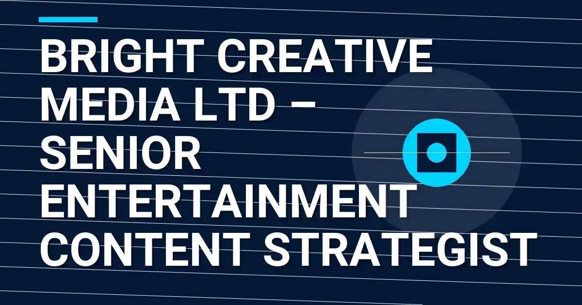 Bright Creative Media Ltd – Senior Entertainment Content Strategist