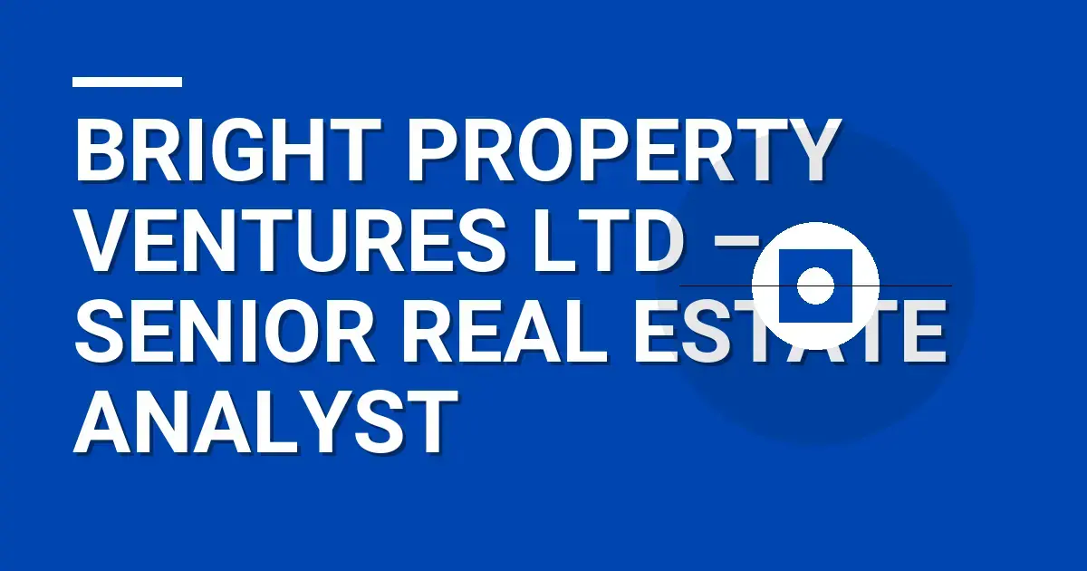 Bright Property Ventures Ltd – Senior Real Estate Analyst