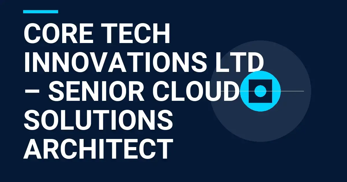Core Tech Innovations Ltd – Senior Cloud Solutions Architect