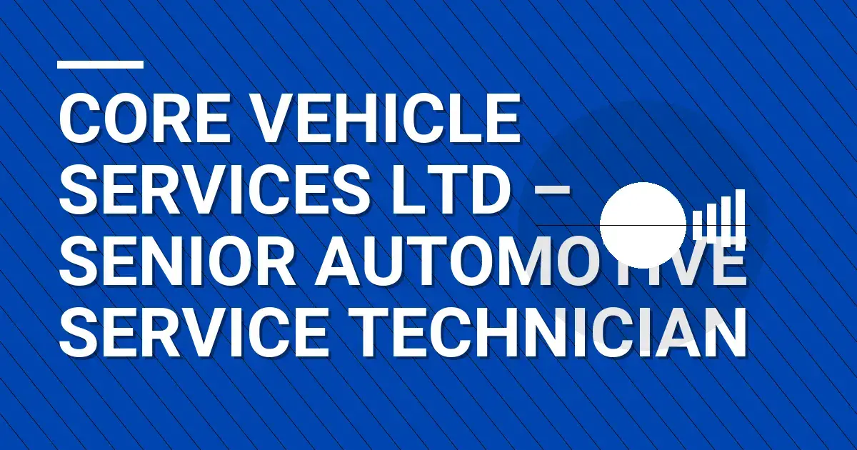 Core Vehicle Services Ltd – Senior Automotive Service Technician