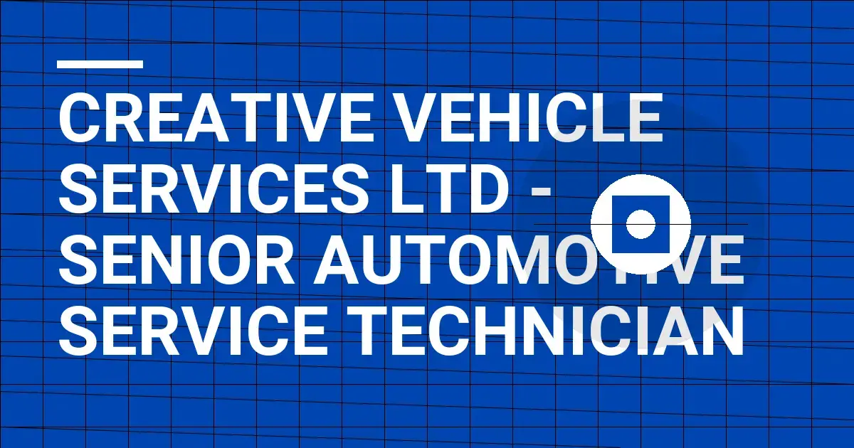 Creative Vehicle Services Ltd - Senior Automotive Service Technician