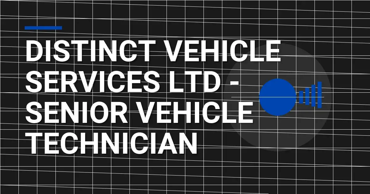 Distinct Vehicle Services Ltd - Senior Vehicle Technician