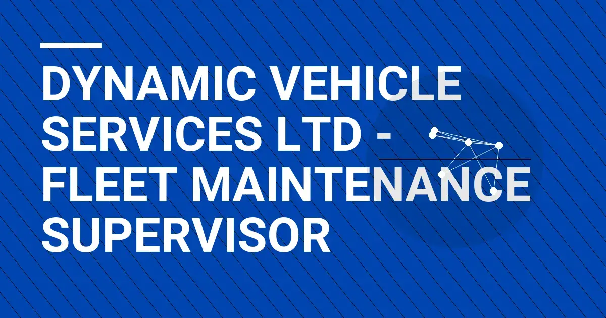 Dynamic Vehicle Services Ltd - Fleet Maintenance Supervisor