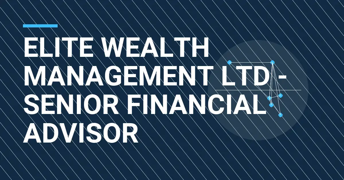 Elite Wealth Management Ltd - Senior Financial Advisor
