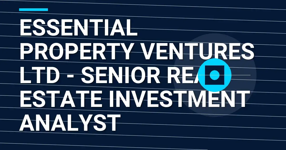 Essential Property Ventures Ltd - Senior Real Estate Investment Analyst