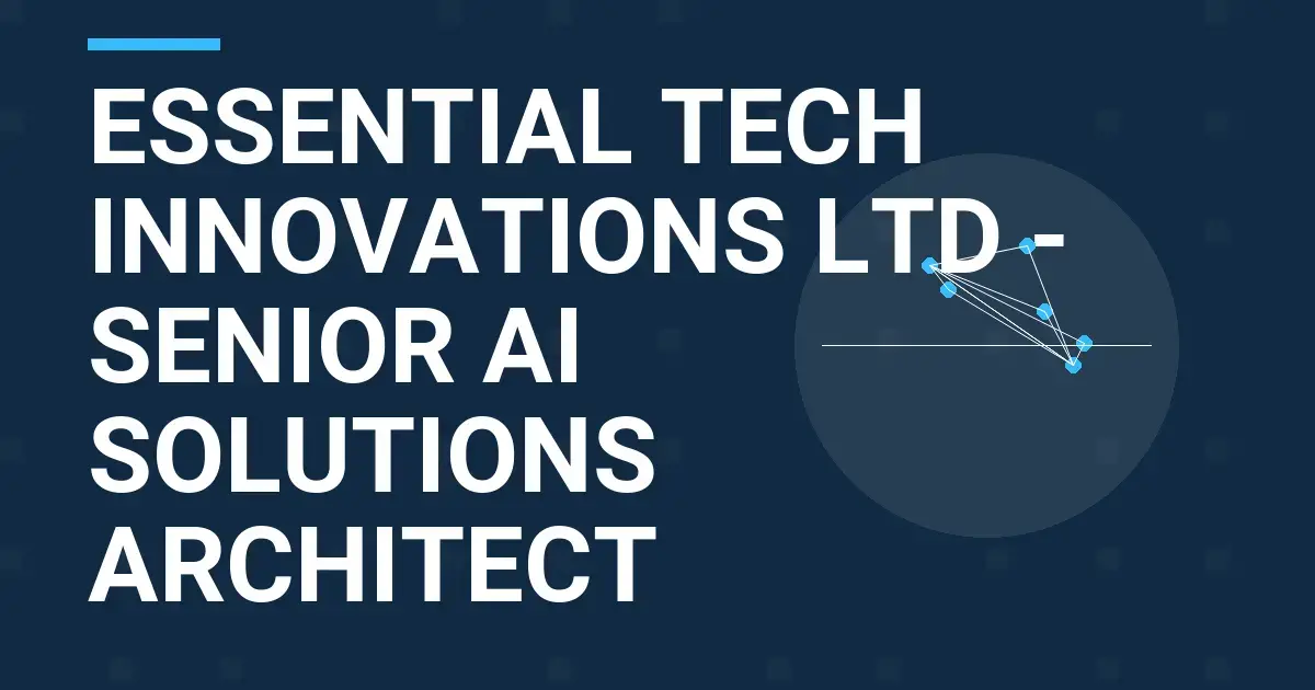 Essential Tech Innovations Ltd - Senior AI Solutions Architect