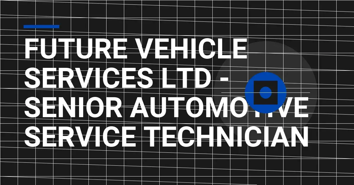 Future Vehicle Services Ltd - Senior Automotive Service Technician