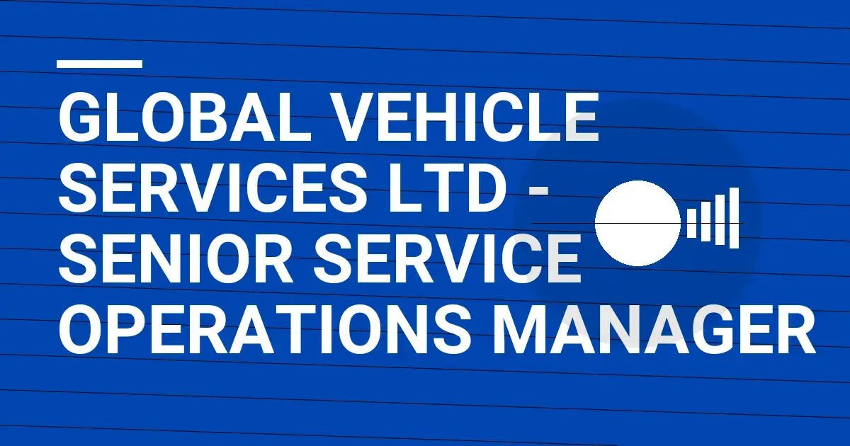 Global Vehicle Services Ltd - Senior Service Operations Manager