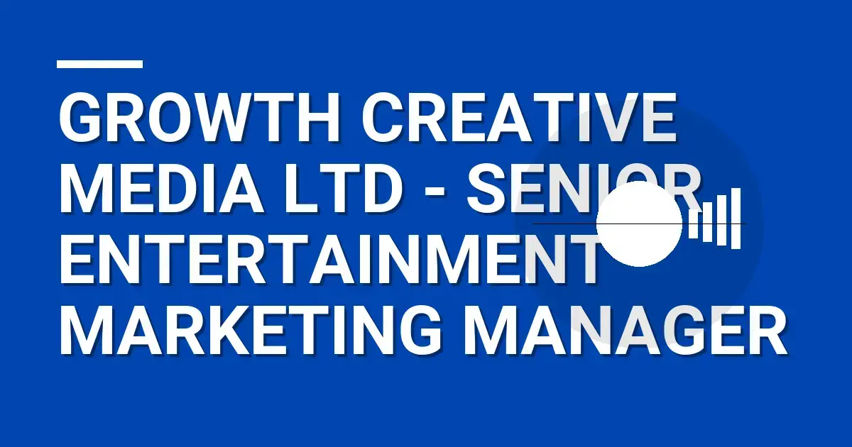 Growth Creative Media Ltd - Senior Entertainment Marketing Manager