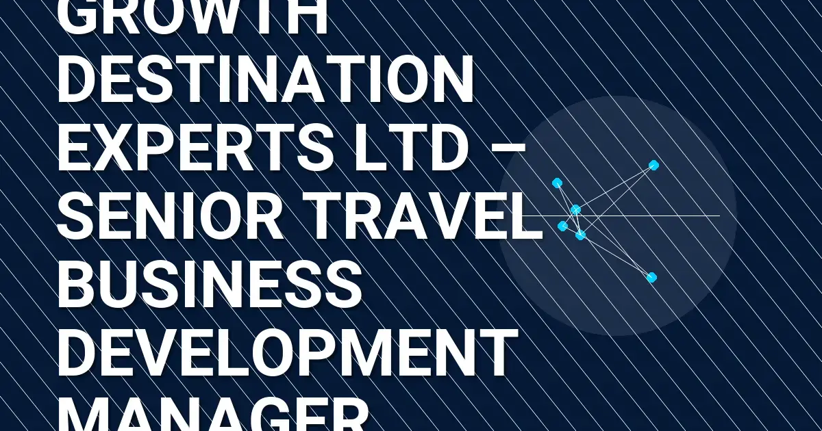Growth Destination Experts Ltd – Senior Travel Business Development Manager