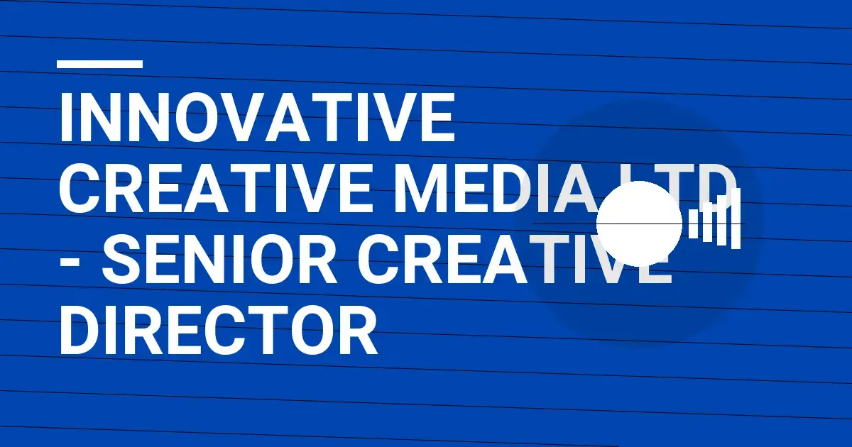 Innovative Creative Media Ltd - Senior Creative Director