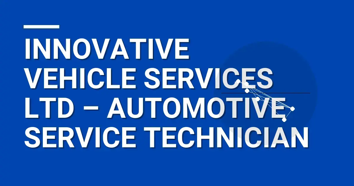 Innovative Vehicle Services Ltd – Automotive Service Technician