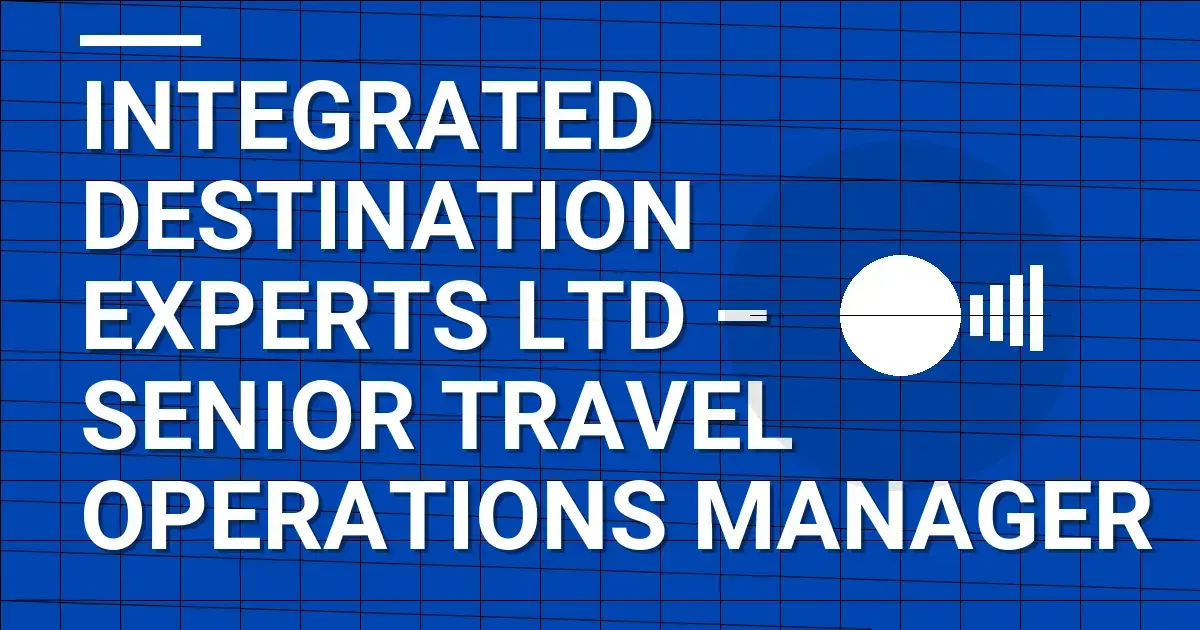 Integrated Destination Experts Ltd – Senior Travel Operations Manager