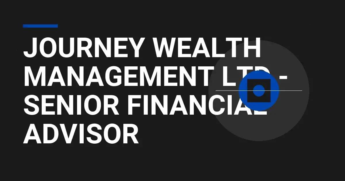 Journey Wealth Management Ltd - Senior Financial Advisor