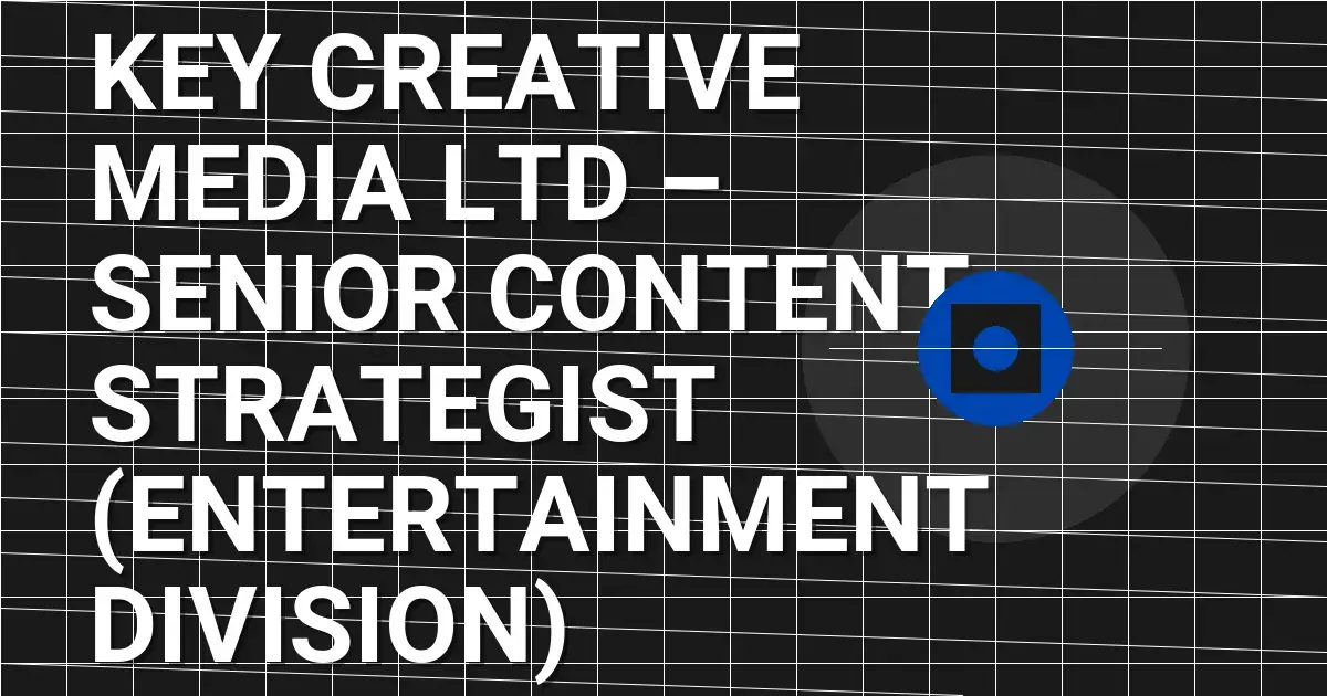 Key Creative Media Ltd – Senior Content Strategist (Entertainment Division)