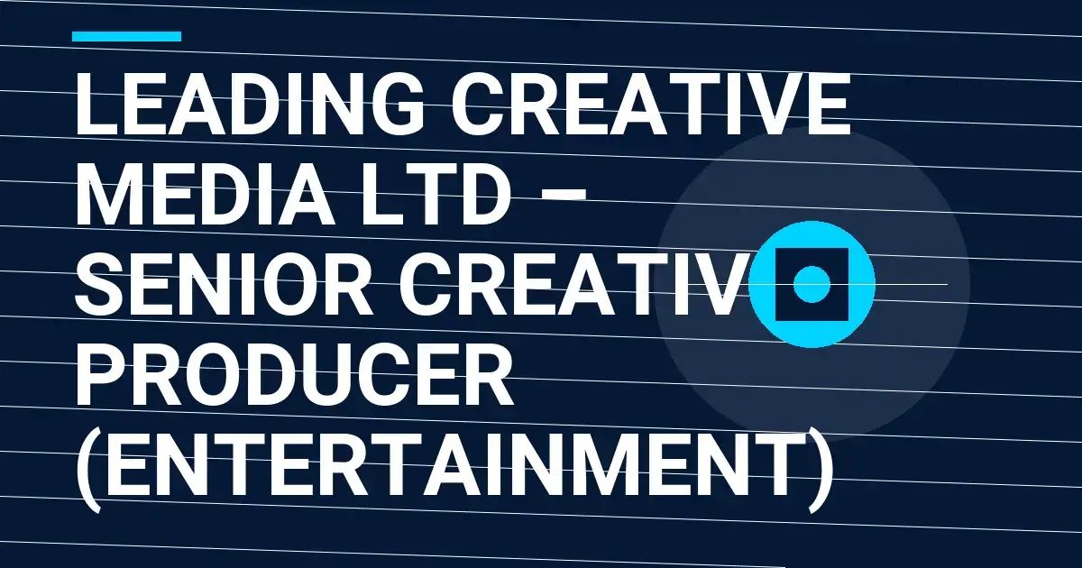 Leading Creative Media Ltd – Senior Creative Producer (Entertainment)