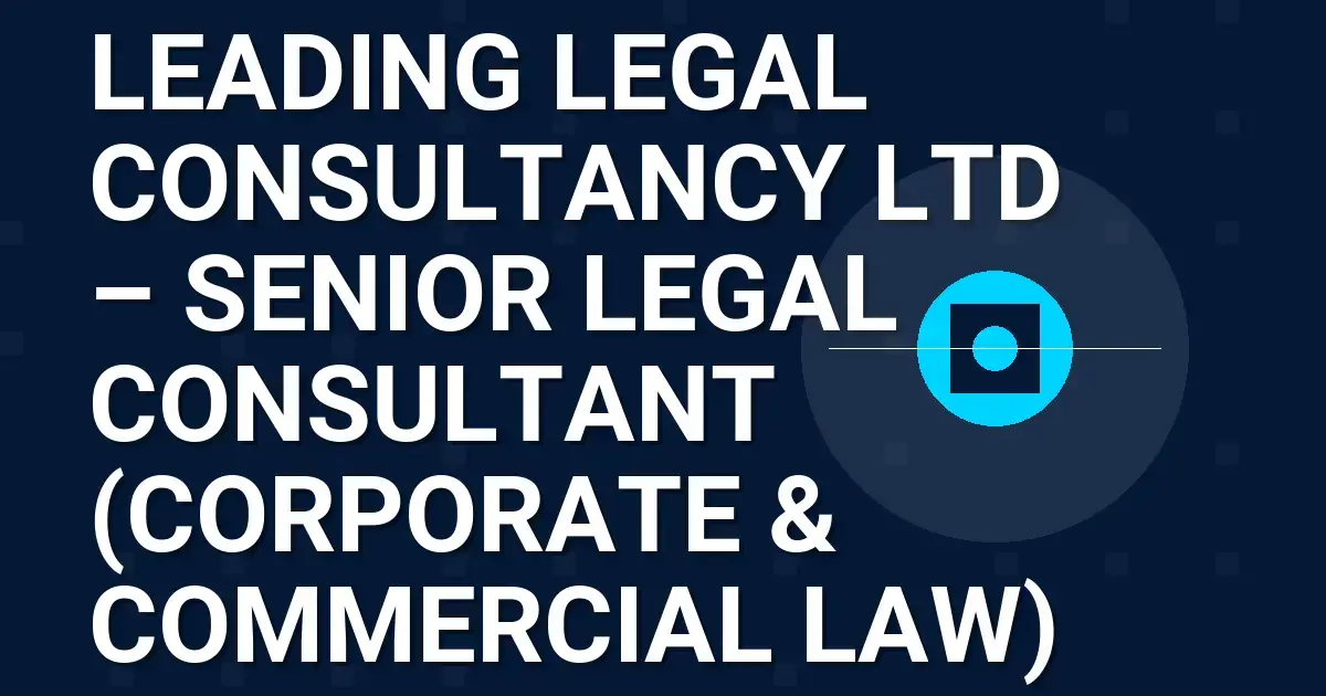 Leading Legal Consultancy Ltd – Senior Legal Consultant (Corporate & Commercial Law)