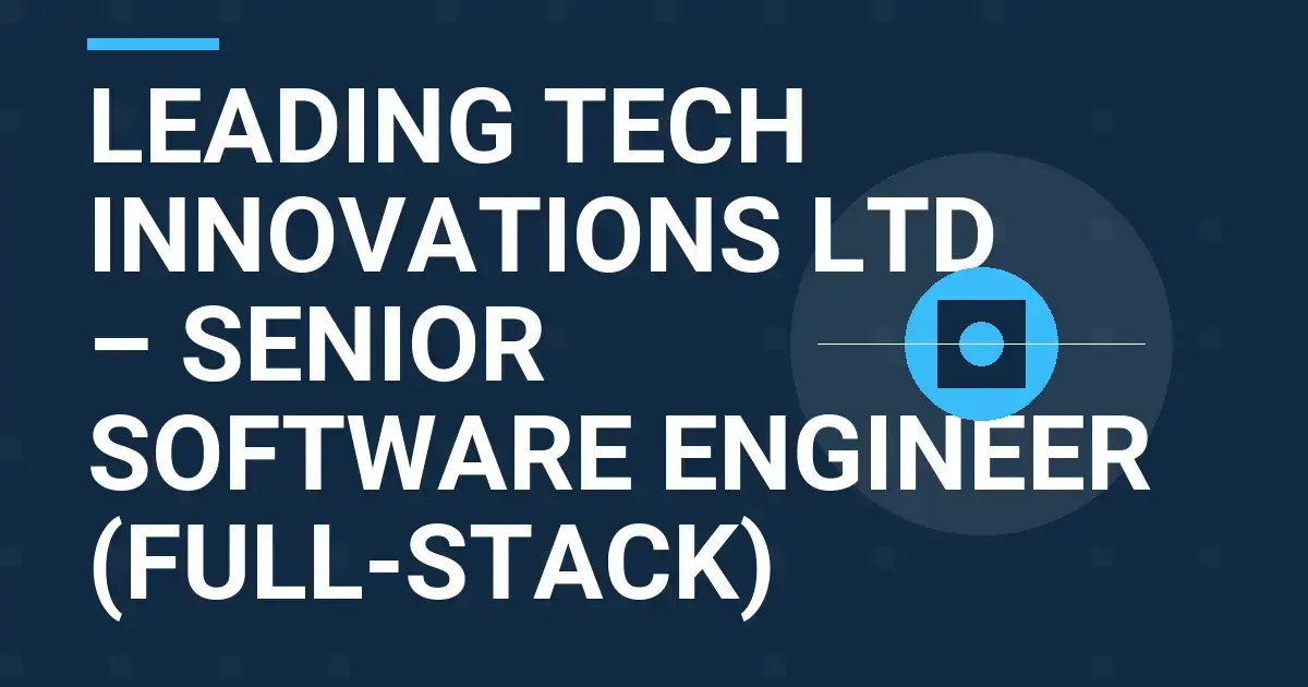Leading Tech Innovations Ltd – Senior Software Engineer (Full-Stack)
