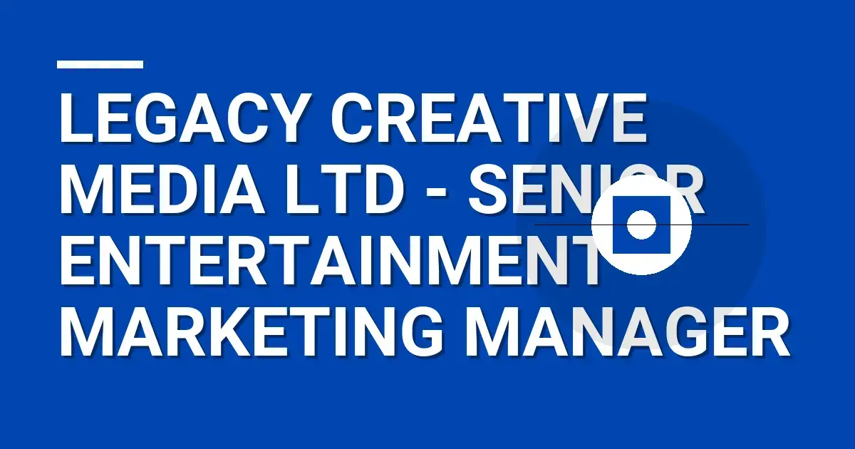 Legacy Creative Media Ltd - Senior Entertainment Marketing Manager