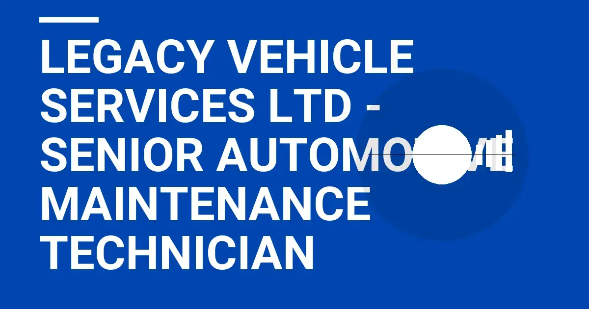 Legacy Vehicle Services Ltd - Senior Automotive Maintenance Technician