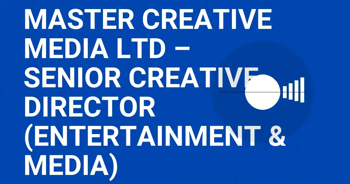 Master Creative Media Ltd – Senior Creative Director (Entertainment & Media)