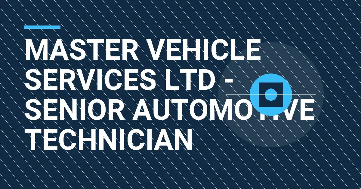 Master Vehicle Services Ltd - Senior Automotive Technician