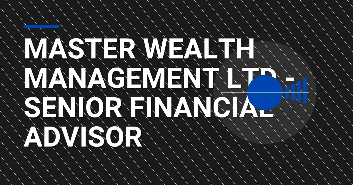 Master Wealth Management Ltd - Senior Financial Advisor