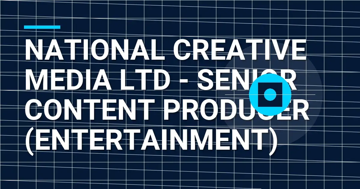 National Creative Media Ltd - Senior Content Producer (Entertainment)