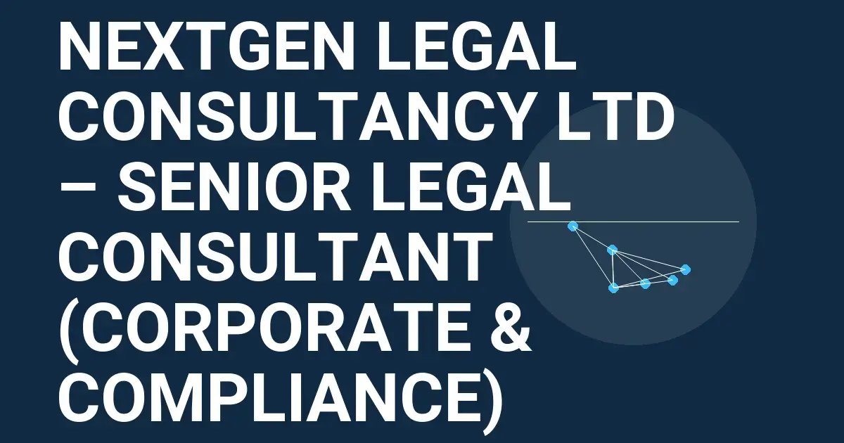 NextGen Legal Consultancy Ltd – Senior Legal Consultant (Corporate & Compliance)