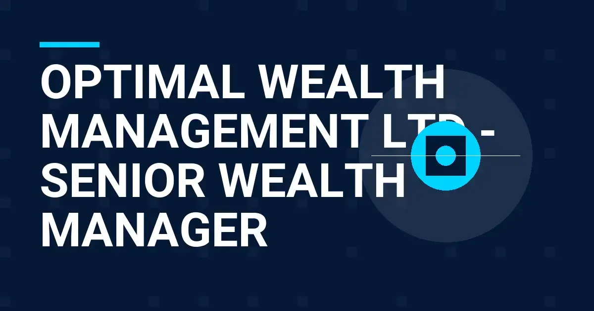 Optimal Wealth Management Ltd - Senior Wealth Manager