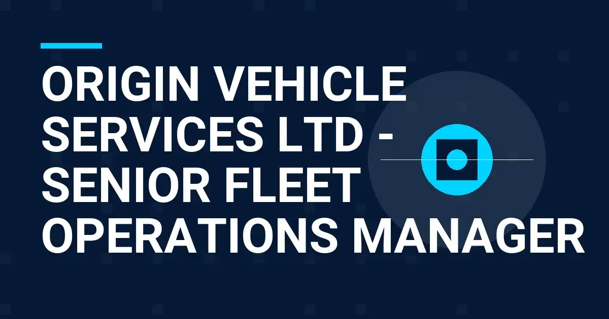 Origin Vehicle Services Ltd - Senior Fleet Operations Manager