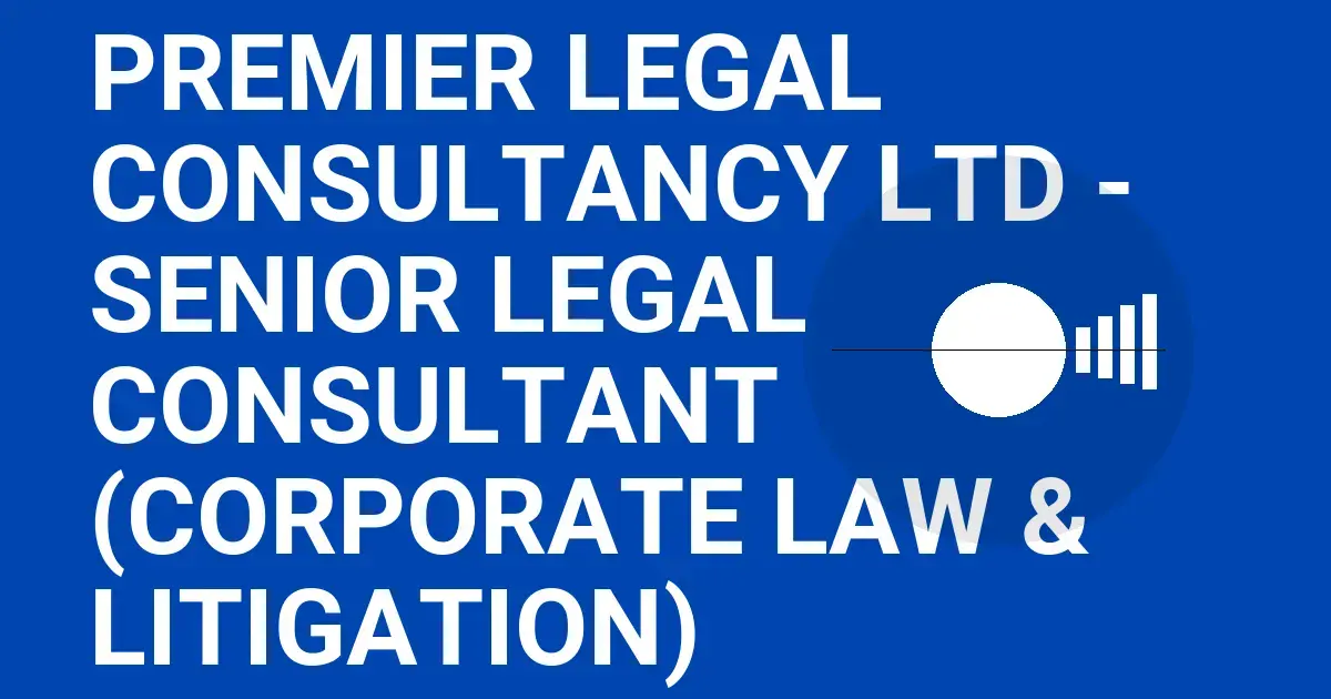 Premier Legal Consultancy Ltd - Senior Legal Consultant (Corporate Law & Litigation)
