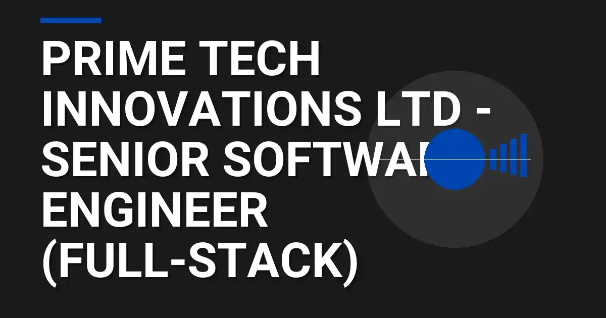 Prime Tech Innovations Ltd - Senior Software Engineer (Full-Stack)