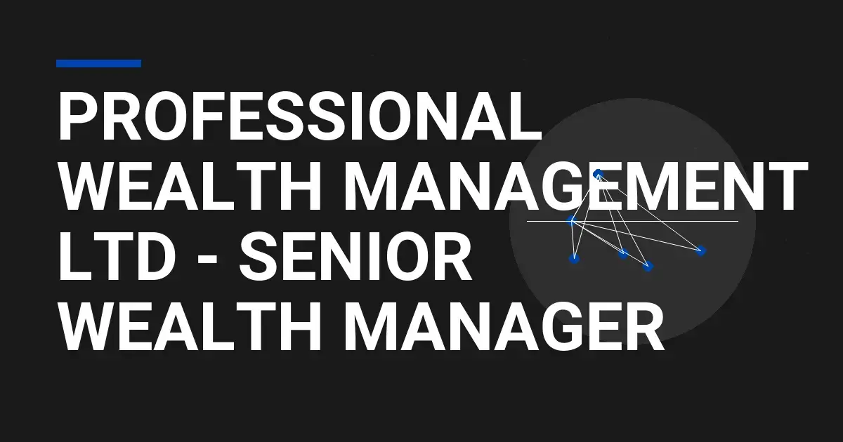 Professional Wealth Management Ltd - Senior Wealth Manager