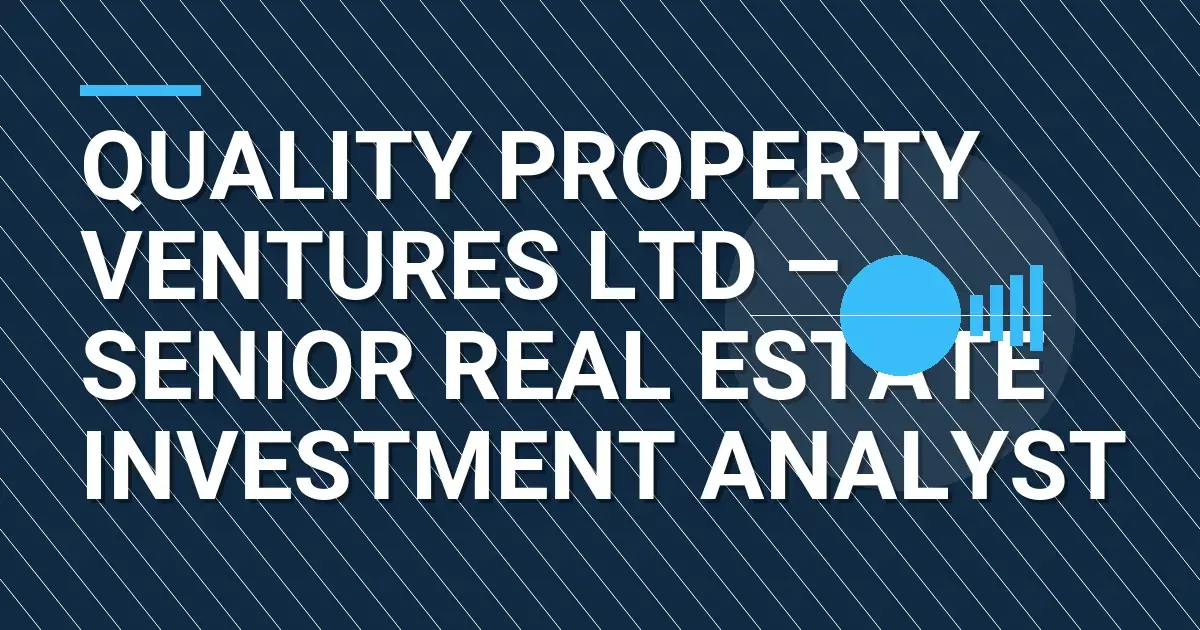 Quality Property Ventures Ltd – Senior Real Estate Investment Analyst