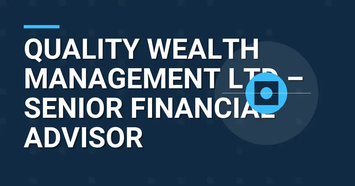 Quality Wealth Management Ltd – Senior Financial Advisor