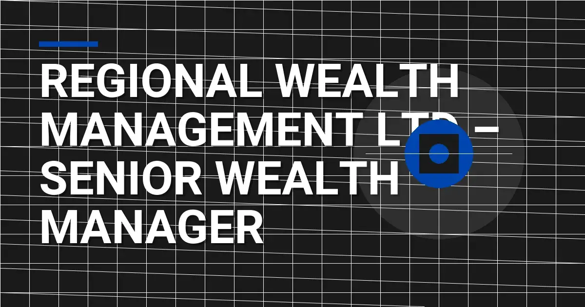 Regional Wealth Management Ltd – Senior Wealth Manager