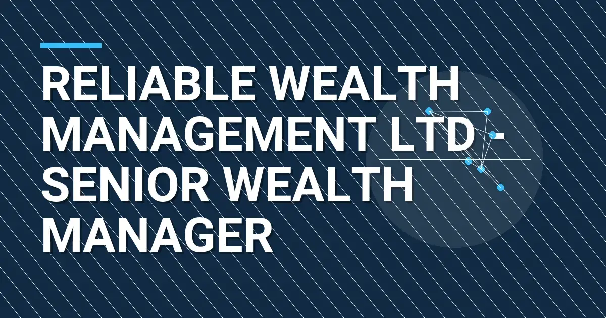 Reliable Wealth Management Ltd - Senior Wealth Manager